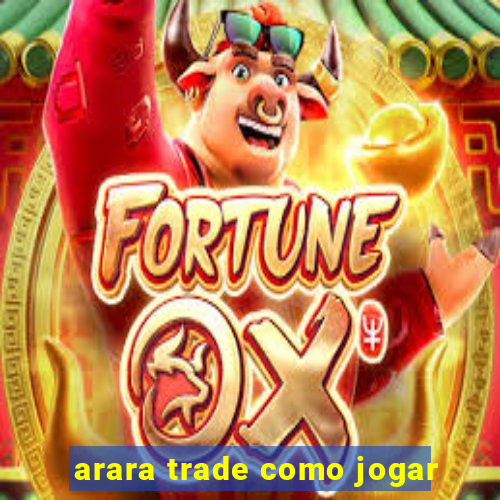 arara trade como jogar